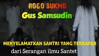 Rogo Sukmo Gus Samsudin Menyelamatkan Santri Yang Terkapar dari Serangan ilmu Santet