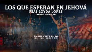 LOS QUE ESPERAN EN JEHOVÁ FEAT LOYDA LÓPEZ  VIDEO OFICIAL  QUE VISTE EN MI  LOS UNGIDOS DE CRISTO