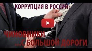 Коррупция в России ЧИНОВНИКИ С БОЛЬШОЙ ДОРОГИ.