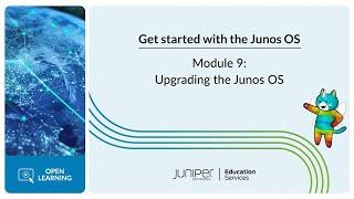 Get Started with the Junos OS Module 9 - Upgrading the Junos OS