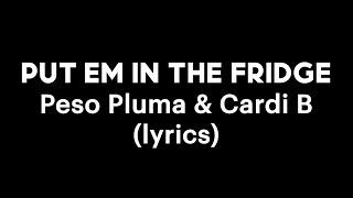 Peso Pluma & Cardi B - PUT EM IN THE FRIDGE lyrics