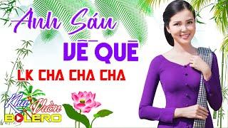 Anh Sáu Về Quê LK Bolero Cha Cha Toàn Bài Hay Phối Mới Cực Chuẩn Nghe Thử Ai Dè Nghiện Luôn.