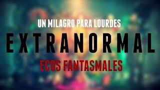 Un MILAGRO para Lourdes ■●Ecos Fantasmales  Investigaciones Especiales  EXTRANORMAL