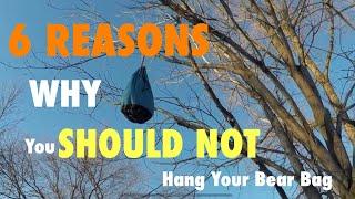 Are these valid reasons why you SHOULD NOT hang a bear bag?
