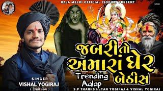 VISHAL YOGIRAJ  જબરી તો અમારા ઘેર બેઠીસ  TRENDING AALAP  VISHAL YOGI NEW AALAP