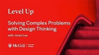 Solving Complex Problems with Design Thinking — with Jared Lee  Level Up Webinars