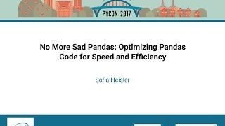 Sofia Heisler   No More Sad Pandas Optimizing Pandas Code for Speed and Efficiency   PyCon 2017