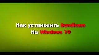 Как установить Bandicam +Кряк +Рус на Windows 10
