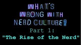 Whats Wrong with Nerd Culture Part 1 The Rise of the Nerd