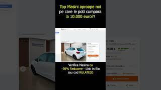 Masini aproape NOI la doar 10.000 euro ce alegem?