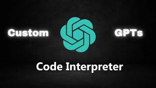 Unlock the Power of Code Interpreter With Custom GPTs