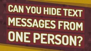 Can you hide text messages from one person?