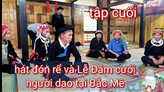 Tập cuối tổng hợp hát và lễ đám cưới người dao tại gia đình Nhày bủ ở Bắc Mê