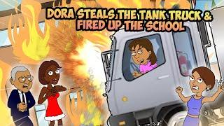 Dora Steals The Tank Truck & Fired Up The Entire SchoolExpelledGrounded BIG TIME