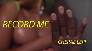 Cherae Leri - Record Me Triple E Cut Extended Erotic & Explicit Version