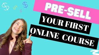 Why YOU Should Presell Your First Online Course