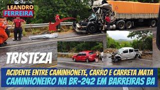 BR-242》》acidente caminhonetecarro CARRETA DEIXA caminhoneiro mort0 em barreiras BA