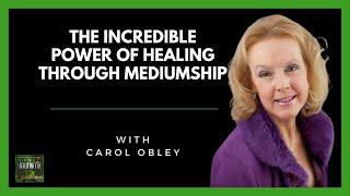 The MIRACULOUS Healing Power of Mediumship Carol Obley’s Revelations