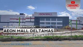 AEON MALL DELTAMAS AKAN MENJADI MALL TERBESAR? - CIKARANG 2024