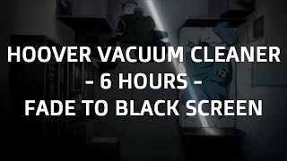 Hoover Vacuum Cleaner ASMR 6 Hours  Fade to Black Screen White Noise