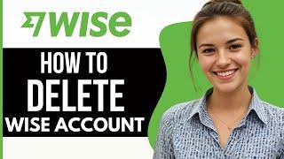 How to Delete Wise Account