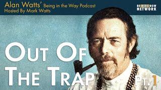 Alan Watts Out of the Trap Pt. 1 – Being in the Way Podcast Ep. 22 – Hosted by Mark Watts