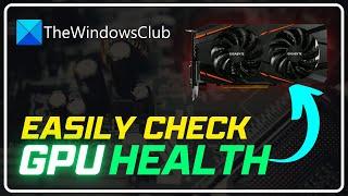 How to check GPU health on a Windows computer