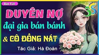 MỚI & CỰC HAY DUYÊN NỢ ĐẠI GIA BÁN BÁNH VÀ CÔ BÁN ĐỒNG NÁT FULL BỘ- Kể chuyện đêm khuya