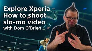Explore Xperia - How to shoot slo-mo video  Dom OBrien​