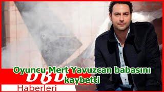 Oyuncu Mert Yavuzcan babasını kaybetti