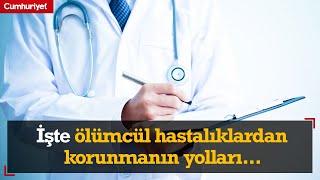 Uzmanlar tek tek anlattı İşte ölümcül hastalıklardan korunmanın yolları...