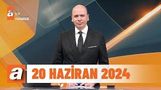 atv Ana Haber  20 Haziran 2024