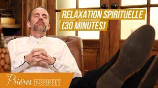 Relaxation spirituelle 30 minutes - Prières inspirées - @Jeremy_Sourdril