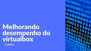 Melhorando desempenho do VirtualBox