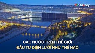 Các nước trên thế giới đầu tư lưới điện như thế nào?  VTVMoney