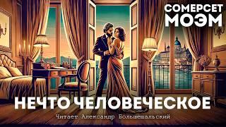 Сомерсет Моэм - НЕЧТО ЧЕЛОВЕЧЕСКОЕ  Аудиокнига Рассказ  Читает Большешальский