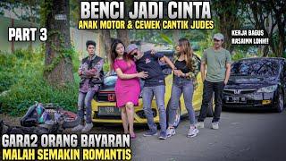 GARA2 ORANG BAYARAN MALAH TAMBAH ROMANTIS BENCI JADI CINTA CEWEK JUDES & ANAK MOTOR PART 3