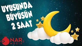 UYUSUNDA BÜYÜSÜN NİNNİSİ 2 SAAT