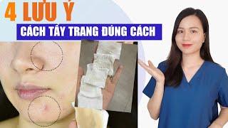 4 LƯU Ý về cách TẨY TRANG ĐÚNG CÁCH mà ít người biết để có làn DA ĐẸP ngay lập tức