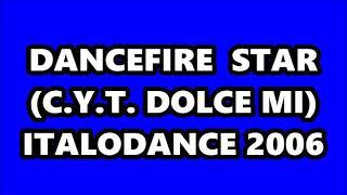 DANCEFIRE - STAR C.Y.T. DOLCE MI ITALODANCE 2006