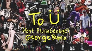 Skrillex & Diplo - To Ü Feat. AlunaGeorge George Remix