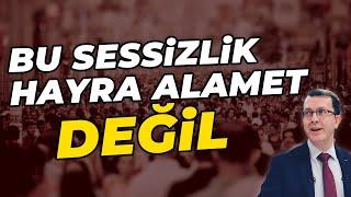 BU SESSİZLİK HAYRA ALAMET DEĞİL...