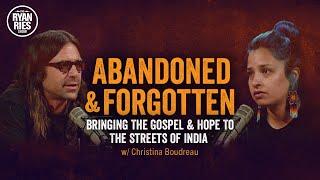 Abandoned & Forgotten Bringing The Gospel & Hope To The Streets of India w Christina Boudreau
