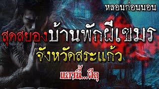 เรื่องเล่าผี บ้านพักผีเขมร โคตรผีดุ จังหวัดสระแก้ว หลอนก่อนนอน โดย แถวนี้ผีดุ EP. 335