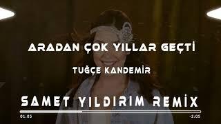 Tuğçe Kandemir - Aradan Çok Yıllar Geçti  Samet Yıldırım Remix  Sen Nasıl Bir İnsansın..