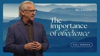 The Importance of Obeying God Regardless of the Outcome - Bill Johnson Full Sermon  Bethel Church