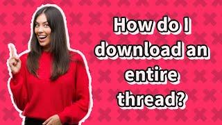 How do I download an entire thread?