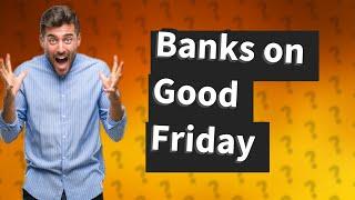 Did the banks open on Good Friday?