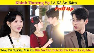 Khinh Thường Vợ Là Kẻ Ăn BámTổng Tài Ngã Sấp Mặt Khi Biết Nữ Chủ Tịch Đối Tác Chính Là Vợ Mình