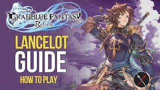 Granblue Fantasy Relink Lancelot Guide - Build Skills Combos & Gameplay Tips